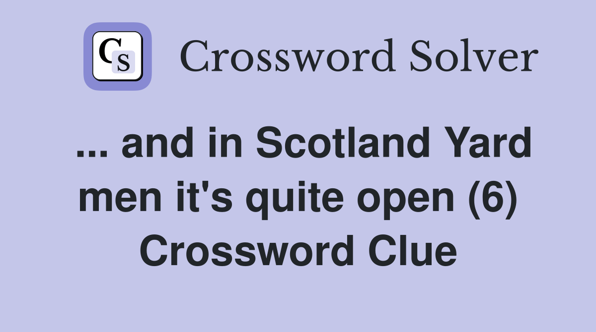 and in Scotland Yard men it's quite open (6) Crossword Clue Answers